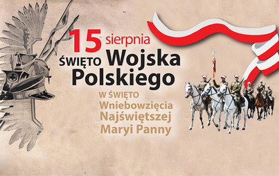 Zdjęcie do 15 sierpnia &ndash; Święto Wojska Polskiego, rocznica Bitwy Warszawskiej i uroczystość Wniebowzięcia Najświętszej Maryi Panny