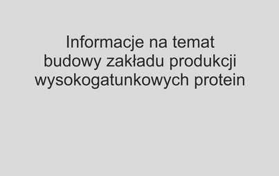 Zdjęcie do Informacje nt. budowy zakładu produkcji wysokogatunkowych protein